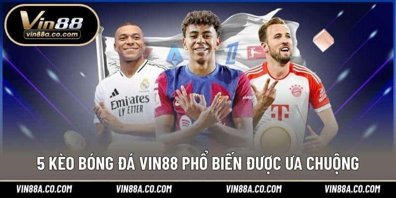 5 kèo bóng đá Vin88 phổ biến được ưa chuộng