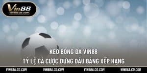 Kèo Bóng Đá Vin88 – Tỷ Lệ Cá Cược Đứng Đầu Bảng Xếp Hạng