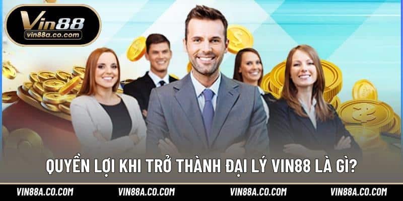 Quyền lợi khi trở thành đại lý Vin88 là gì?
