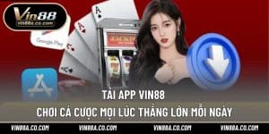 Tải App Vin88 – Chơi Cá Cược Mọi Lúc Thắng Lớn Mỗi Ngày