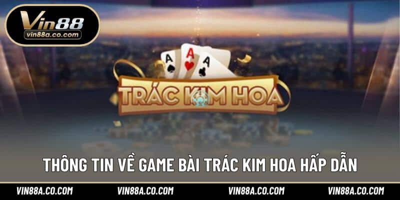 Thông tin về game bài Trác kim hoa hấp dẫn