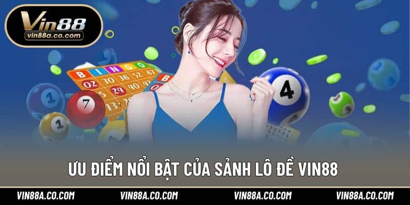 Ưu điểm nổi bật của sảnh lô đề Vin88 